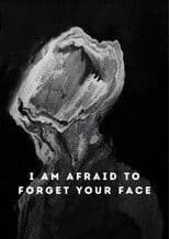 I Am Afraid to Forget Your Face