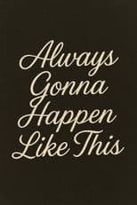 Always Gonna Happen Like This