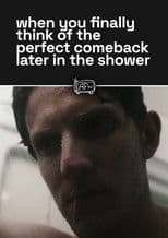 when you finally think of the perfect comeback later in the shower