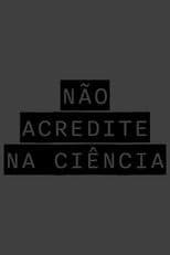 NÃO ACREDITE NA CIÊNCIA