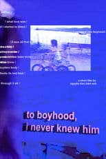to boyhood, i never knew him