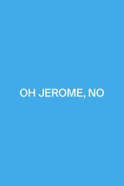 Oh Jerome, No