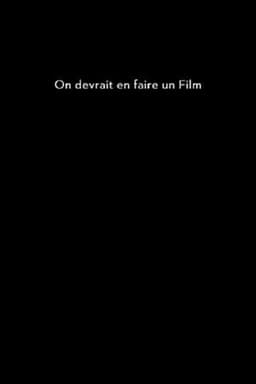 On devrait en faire un film
