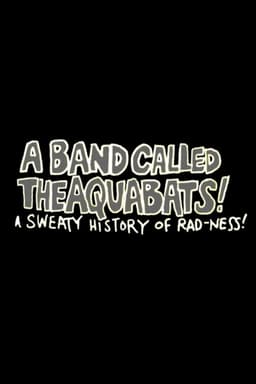 A Band Called The Aquabats!: A Sweaty History of Rad-ness!
