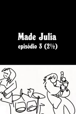 MADE JÚLIA Episódio 3 (2½)